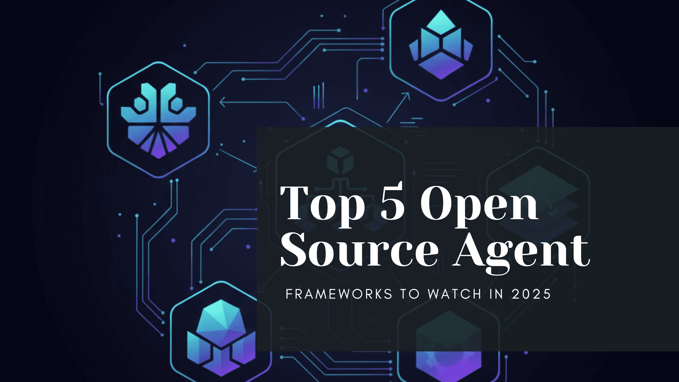 Top 5 Open Source Agent Frameworks to Watch in 2025