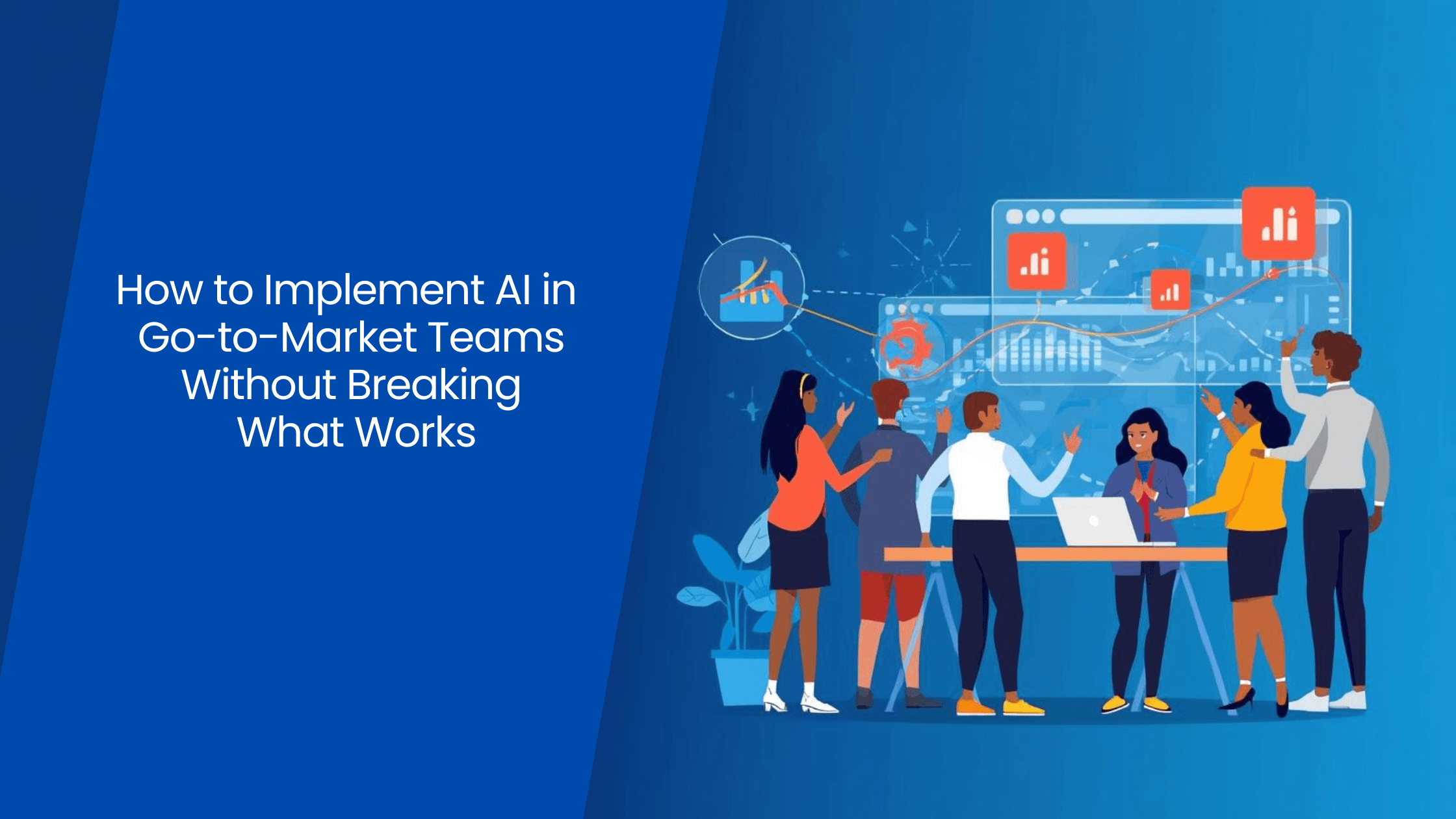 How to Implement AI in Go-to-Market Teams Without Breaking What Works